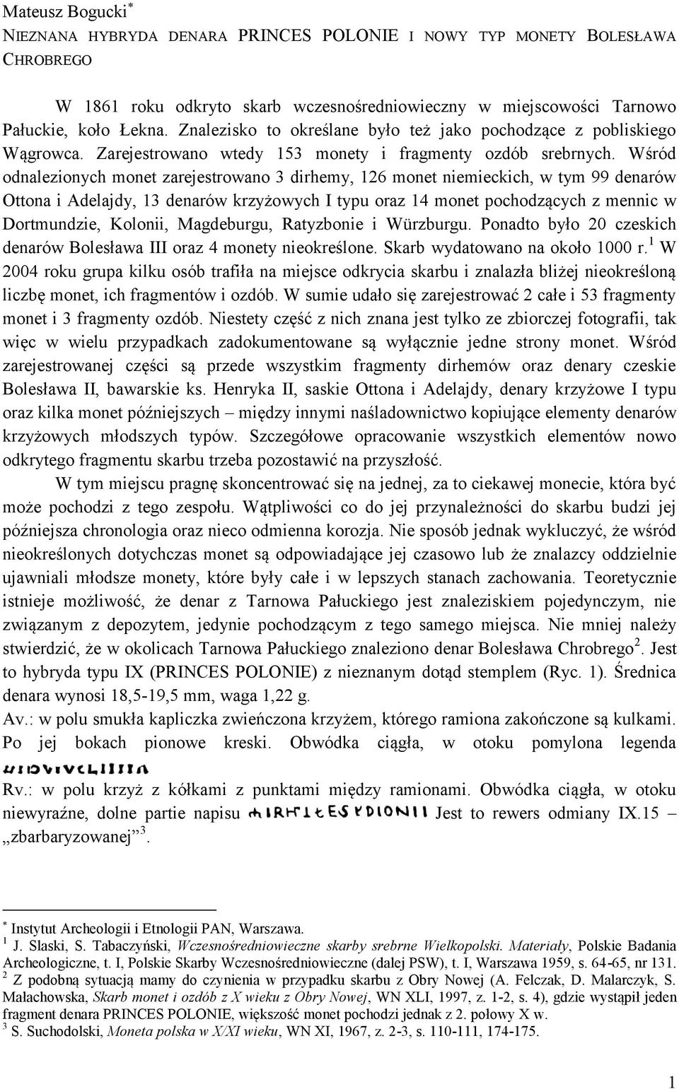 Wśród odnalezionych monet zarejestrowano 3 dirhemy, 126 monet niemieckich, w tym 99 denarów Ottona i Adelajdy, 13 denarów krzyżowych I typu oraz 14 monet pochodzących z mennic w Dortmundzie, Kolonii,