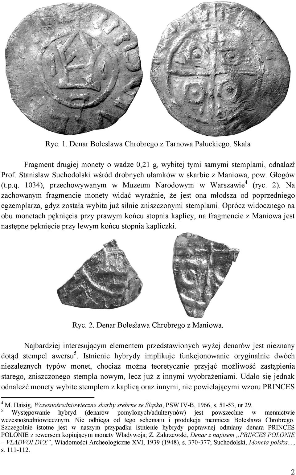 Na zachowanym fragmencie monety widać wyraźnie, że jest ona młodsza od poprzedniego egzemplarza, gdyż została wybita już silnie zniszczonymi stemplami.