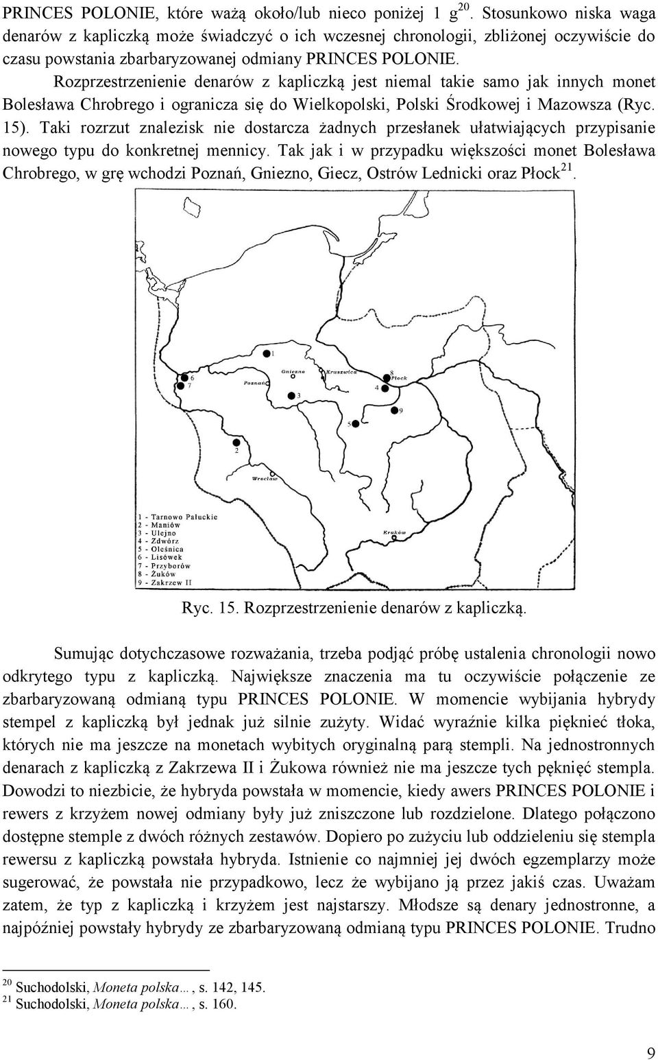 Rozprzestrzenienie denarów z kapliczką jest niemal takie samo jak innych monet Bolesława Chrobrego i ogranicza się do Wielkopolski, Polski Środkowej i Mazowsza (Ryc. 15).