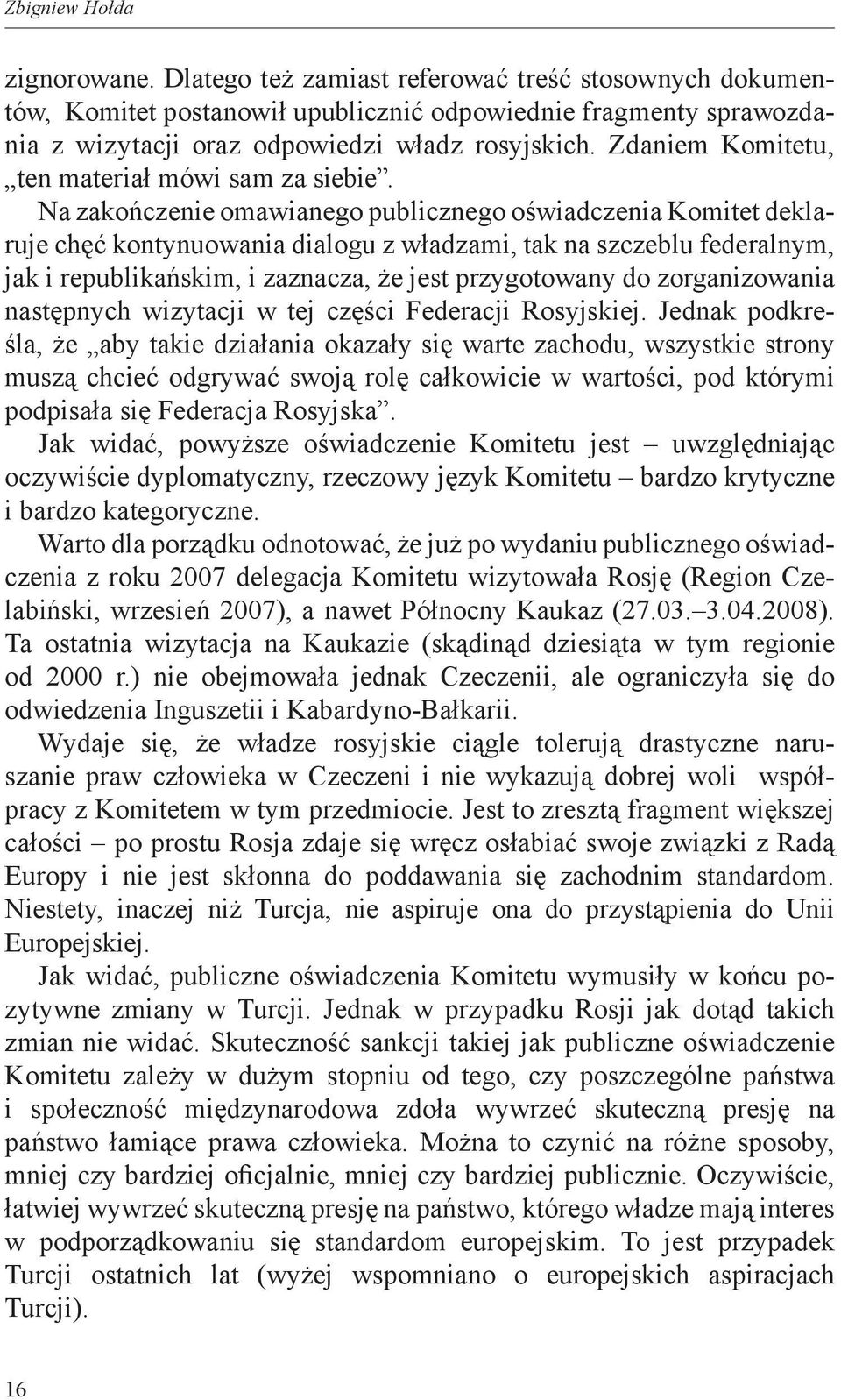 Na zakończenie omawianego publicznego oświadczenia Komitet deklaruje chęć kontynuowania dialogu z władzami, tak na szczeblu federalnym, jak i republikańskim, i zaznacza, że jest przygotowany do