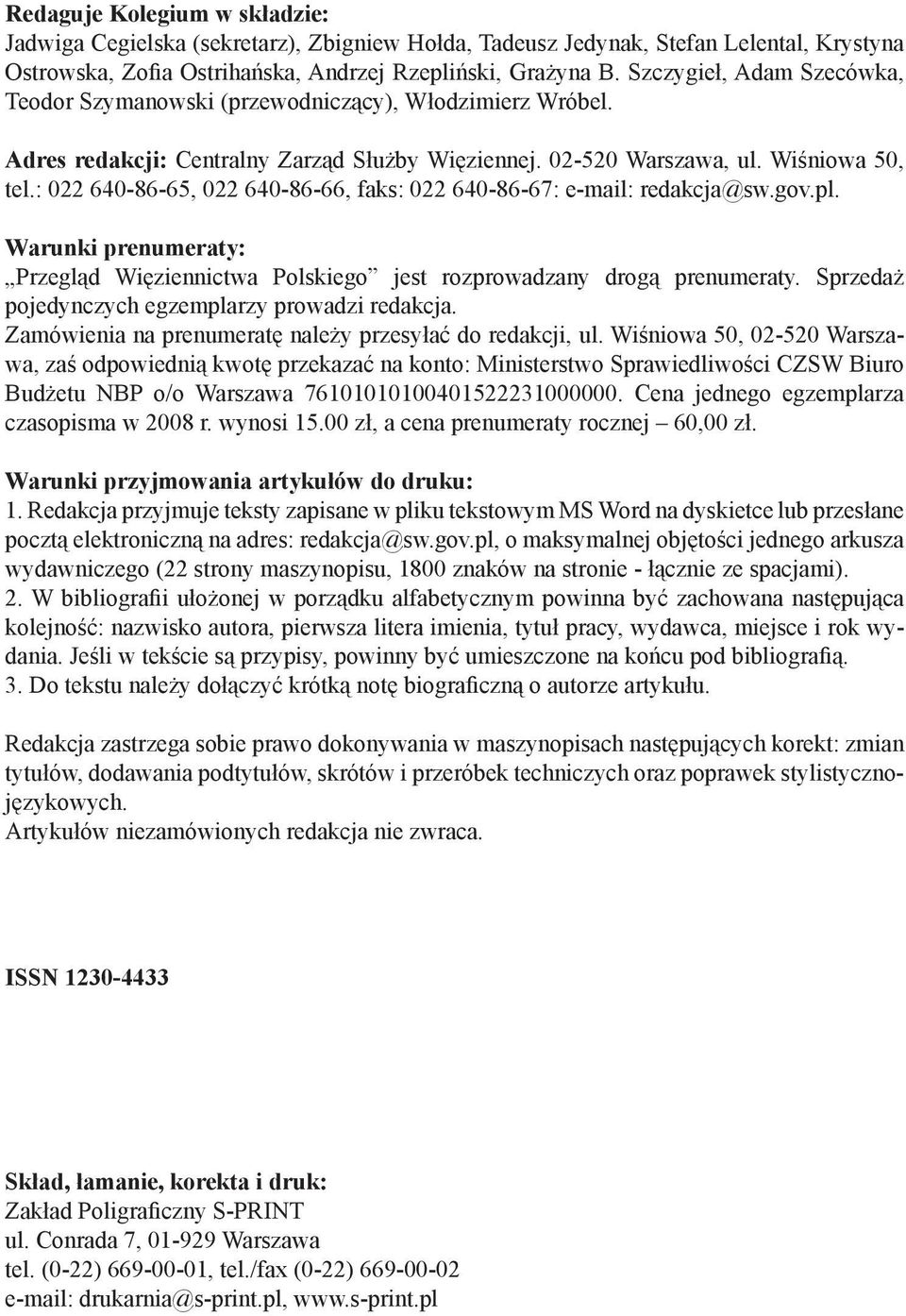 : 022 640-86-65, 022 640-86-66, faks: 022 640-86-67: e-mail: redakcja@sw.gov.pl. Warunki prenumeraty: Przegląd Więziennictwa Polskiego jest rozprowadzany drogą prenumeraty.