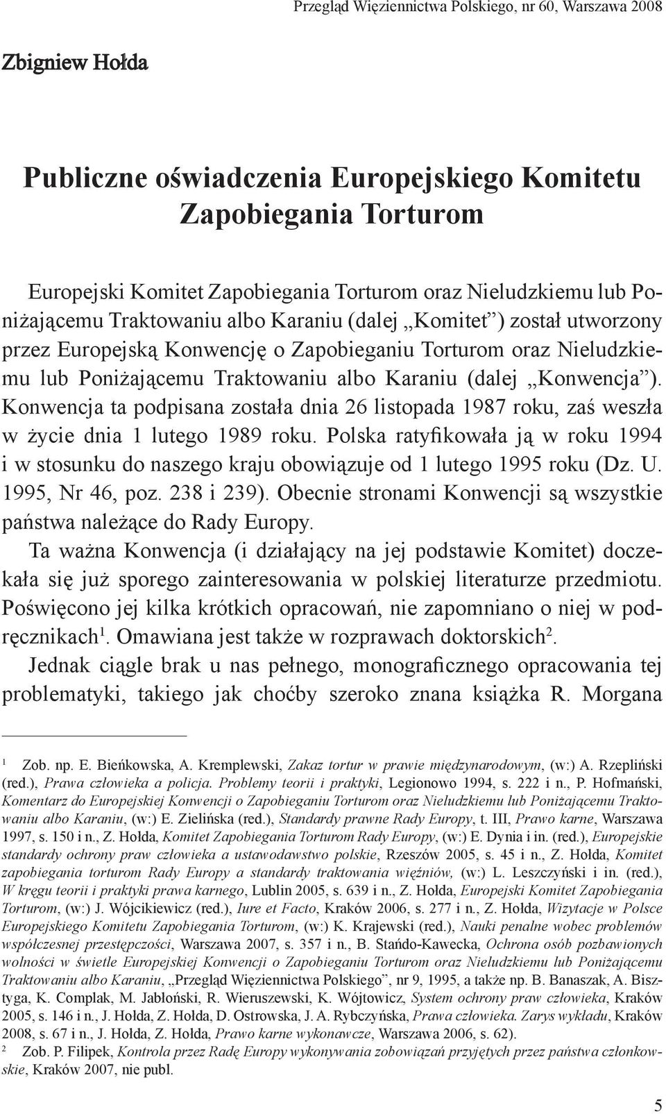 Konwencja ). Konwencja ta podpisana została dnia 26 listopada 1987 roku, zaś weszła w życie dnia 1 lutego 1989 roku.