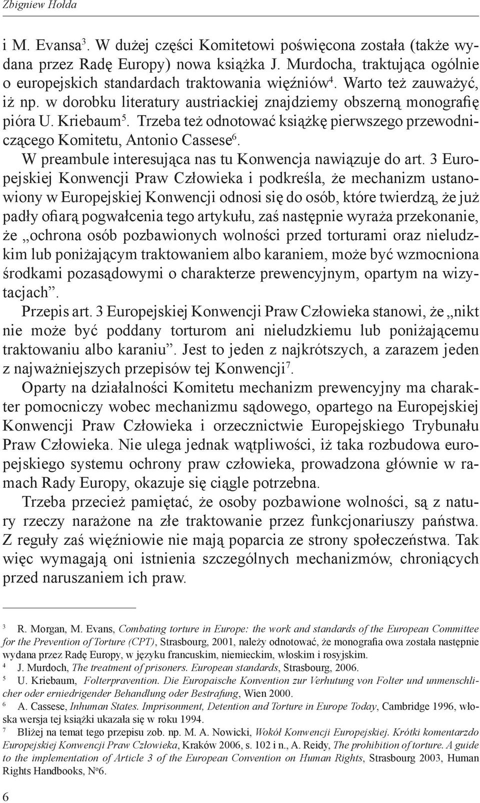 Trzeba też odnotować książkę pierwszego przewodniczącego Komitetu, Antonio Cassese 6. W preambule interesująca nas tu Konwencja nawiązuje do art.