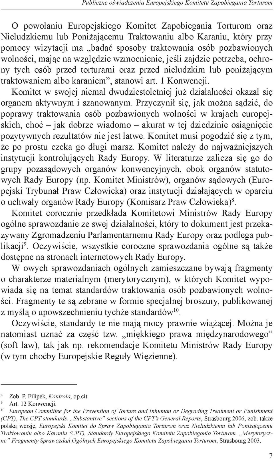 poniżającym traktowaniem albo karaniem, stanowi art. 1 Konwencji. Komitet w swojej niemal dwudziestoletniej już działalności okazał się organem aktywnym i szanowanym.