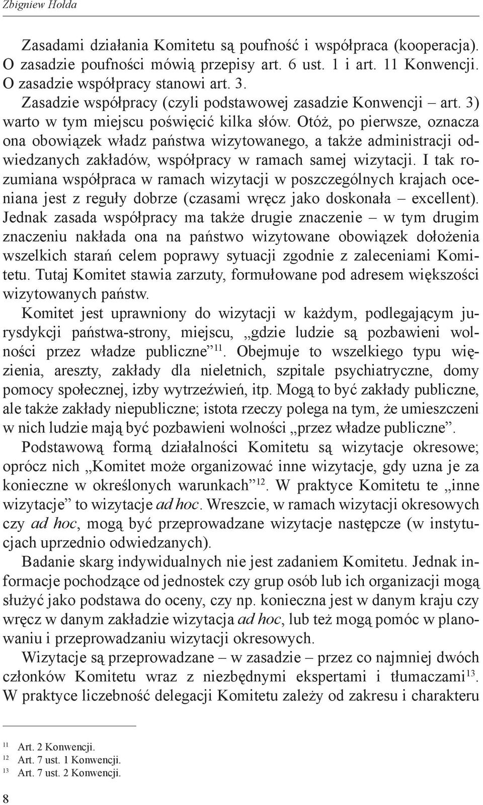 Otóż, po pierwsze, oznacza ona obowiązek władz państwa wizytowanego, a także administracji odwiedzanych zakładów, współpracy w ramach samej wizytacji.