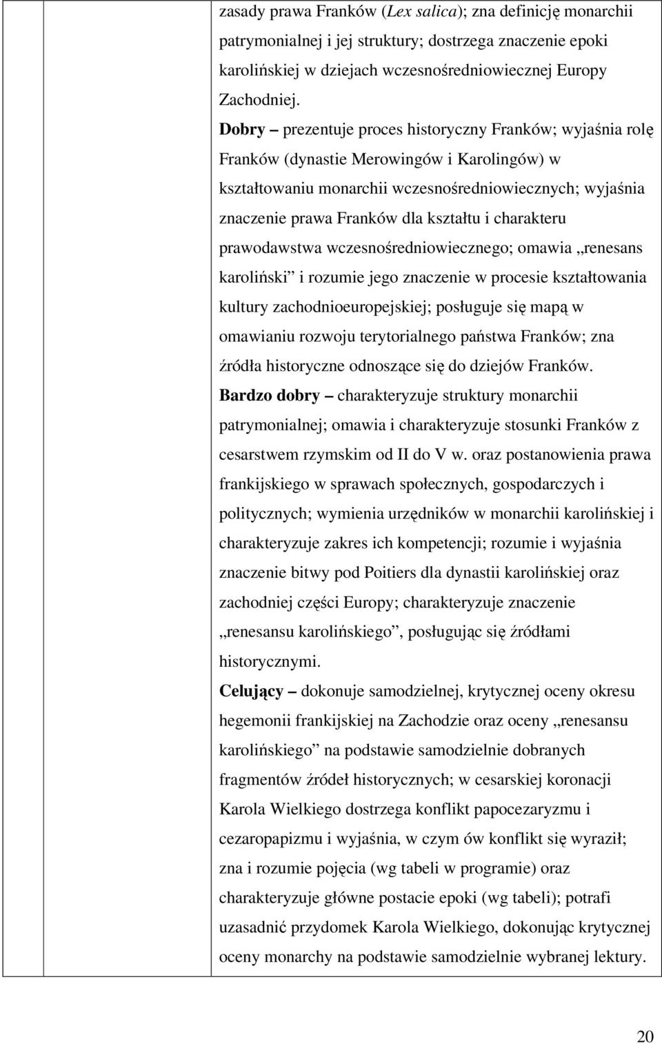 i charakteru prawodawstwa wczesnośredniowiecznego; omawia renesans karoliński i rozumie jego znaczenie w procesie kształtowania kultury zachodnioeuropejskiej; posługuje się mapą w omawianiu rozwoju