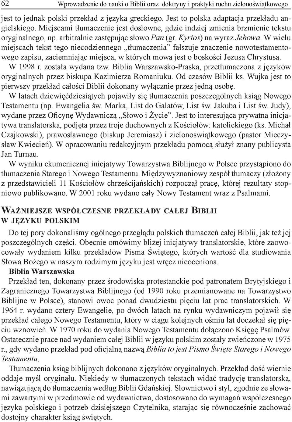 W wielu miejscach tekst tego niecodziennego tłumaczenia fałszuje znaczenie nowotestamentowego zapisu, zaciemniając miejsca, w których mowa jest o boskości Jezusa Chrystusa. W 1998 r.