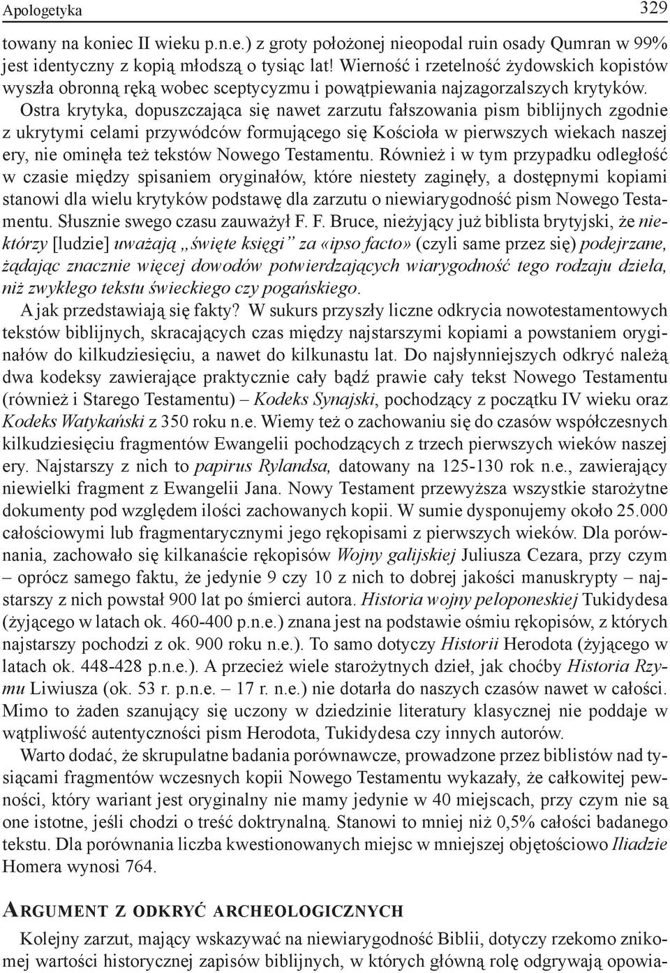 Ostra krytyka, dopuszczająca się nawet zarzutu fałszowania pism biblijnych zgodnie z ukrytymi celami przywódców formującego się Kościoła w pierwszych wiekach naszej ery, nie ominęła też tekstów