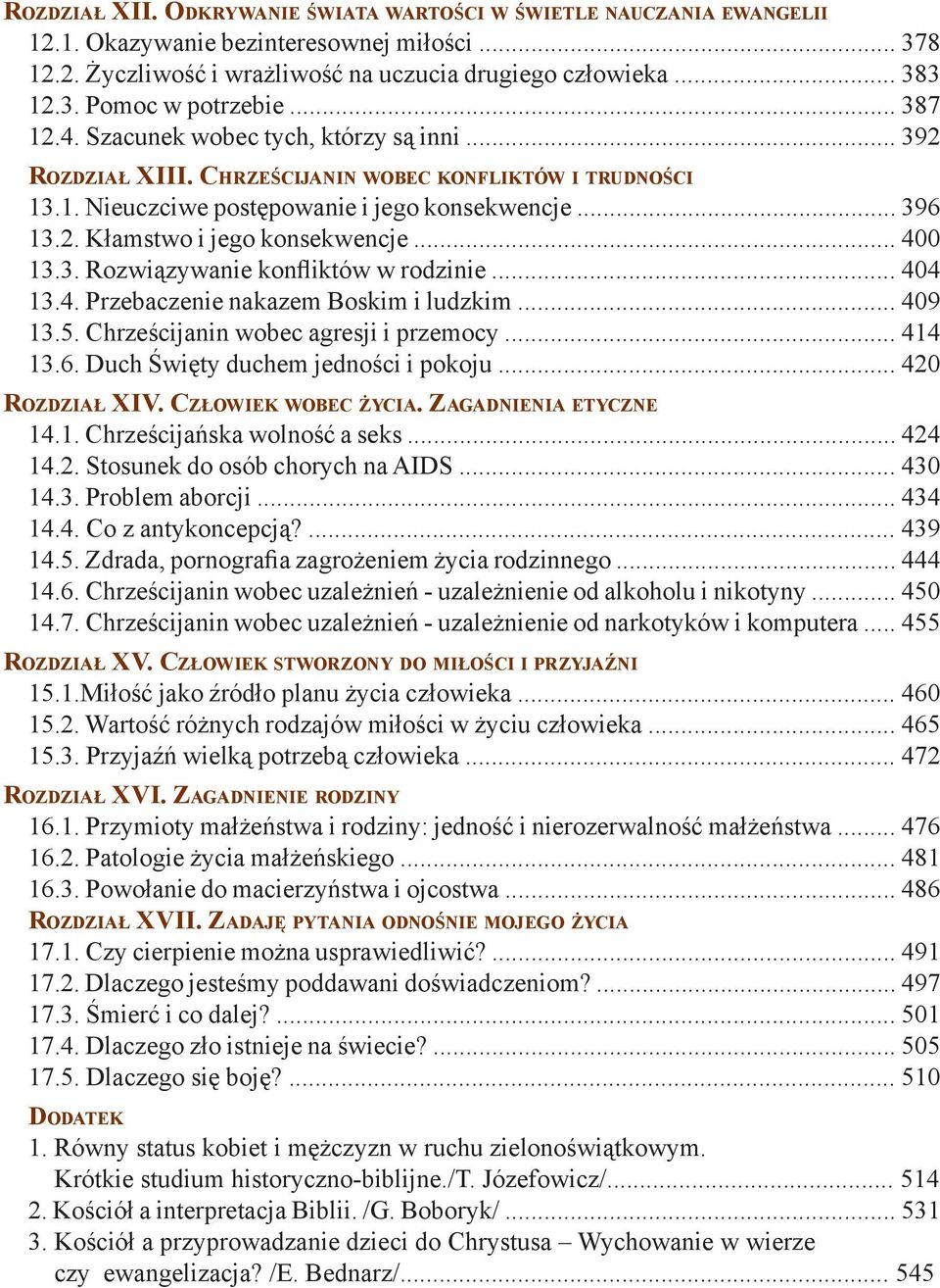 .. 400 13.3. Rozwiązywanie konfliktów w rodzinie... 404 13.4. Przebaczenie nakazem Boskim i ludzkim... 409 13.5. Chrześcijanin wobec agresji i przemocy... 414 13.6.