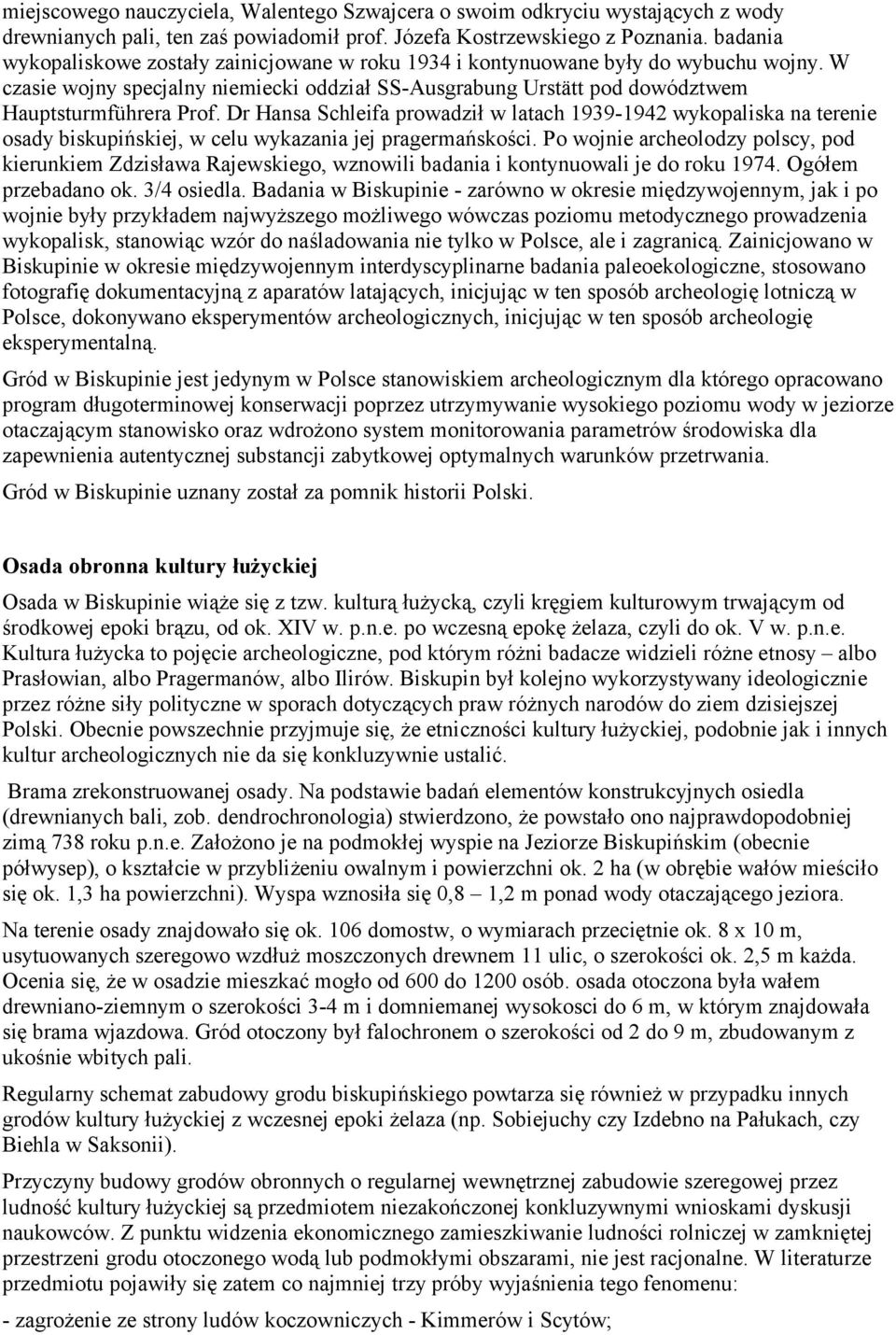 Dr Hansa Schleifa prowadził w latach 19391942 wykopaliska na terenie osady biskupińskiej, w celu wykazania jej pragermańskości.