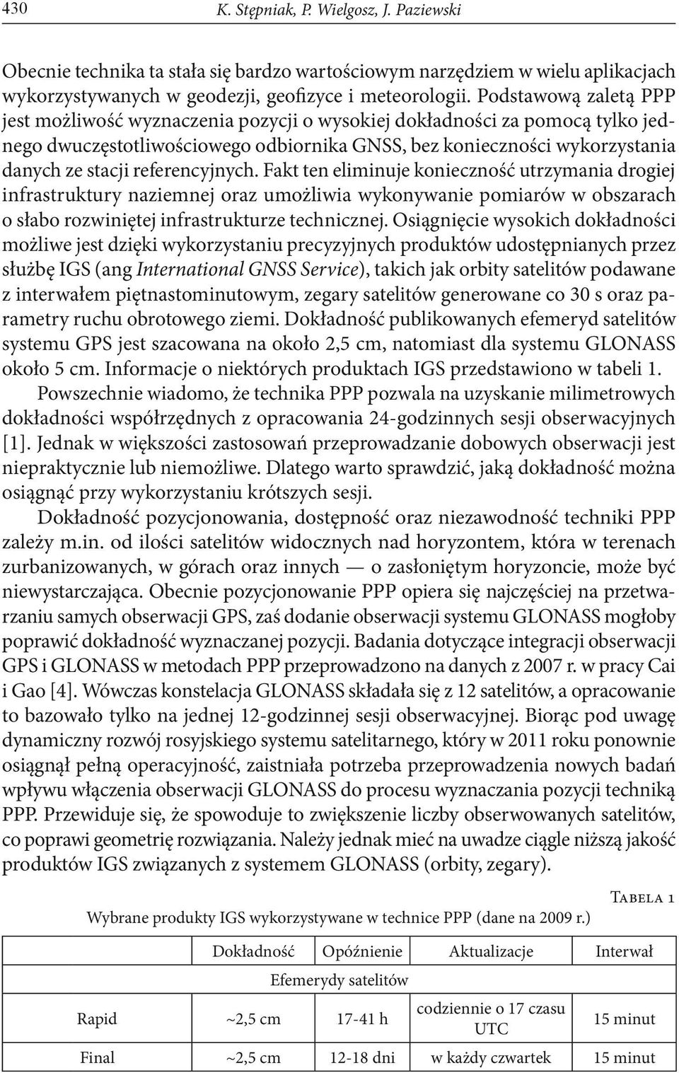 referencyjnych. Fakt ten eliminuje konieczność utrzymania drogiej infrastruktury naziemnej oraz umożliwia wykonywanie pomiarów w obszarach o słabo rozwiniętej infrastrukturze technicznej.