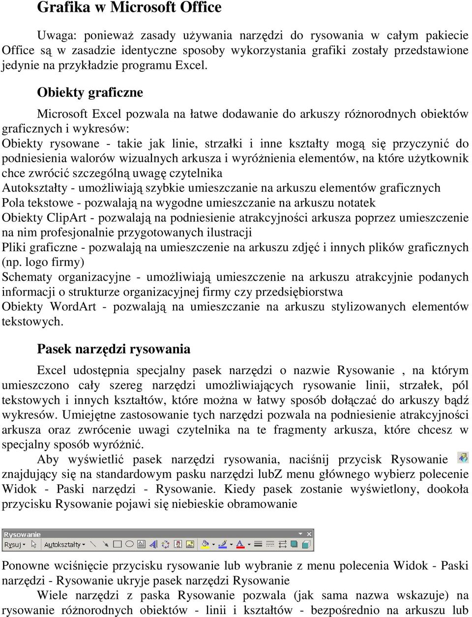 Obiekty graficzne Microsoft Excel pozwala na łatwe dodawanie do arkuszy różnorodnych obiektów graficznych i wykresów: Obiekty rysowane - takie jak linie, strzałki i inne kształty mogą się przyczynić