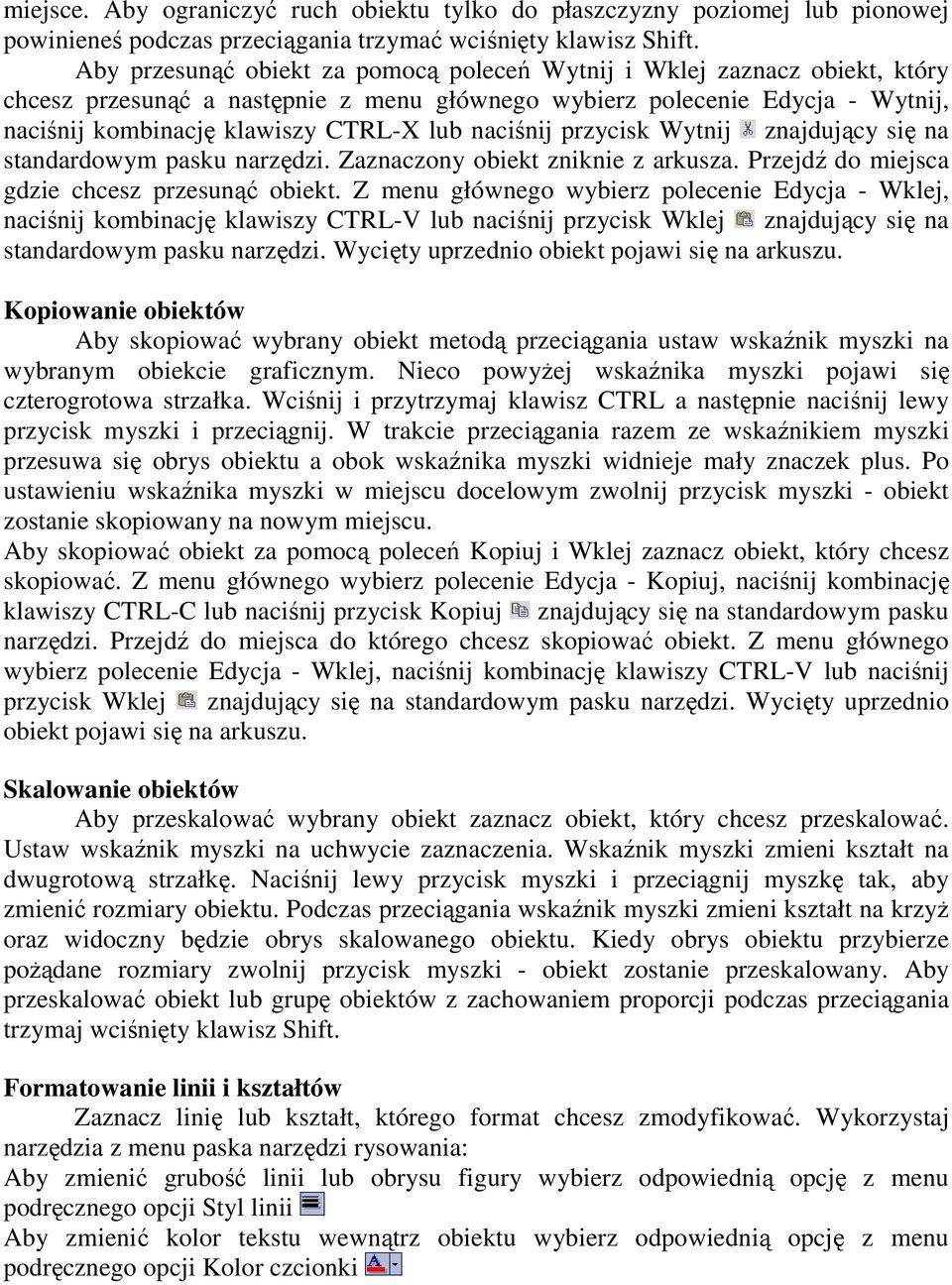 naciśnij przycisk Wytnij znajdujący się na standardowym pasku narzędzi. Zaznaczony obiekt zniknie z arkusza. Przejdź do miejsca gdzie chcesz przesunąć obiekt.