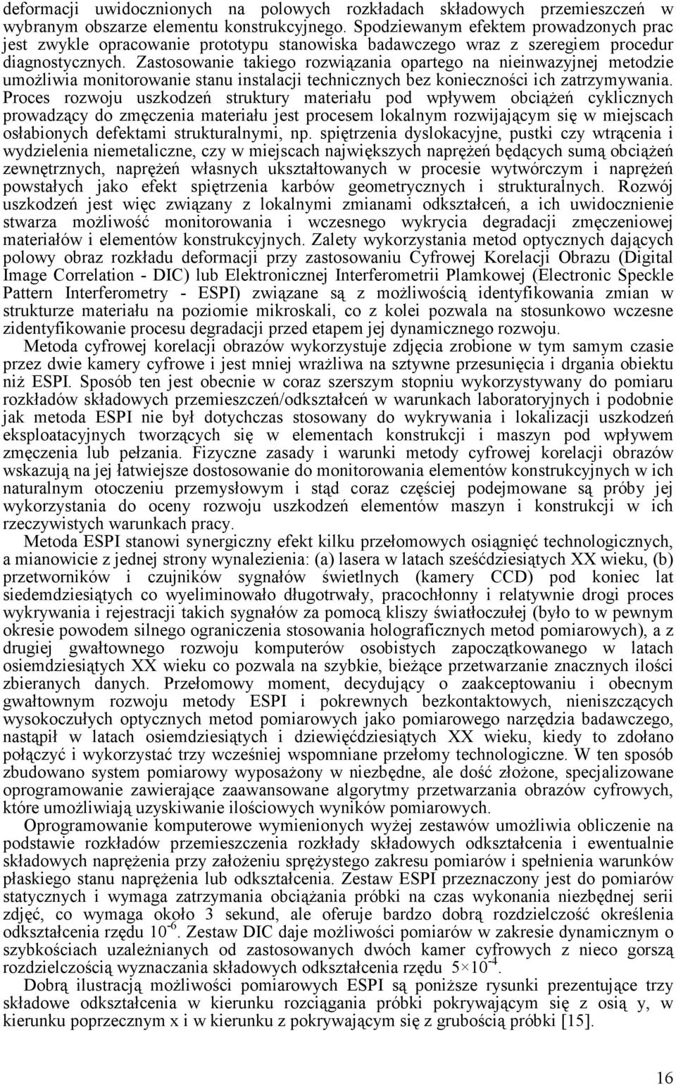 Zasosowanie akiego rozwiązania oparego na nieinwazyjnej meodzie umoŝliwia moniorowanie sanu insalacji echnicznych bez konieczności ich zarzymywania.