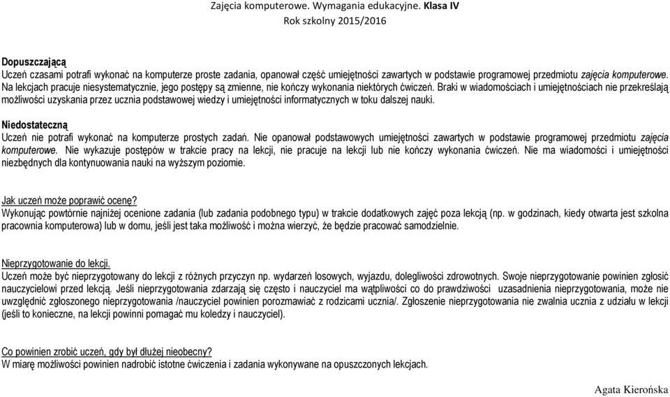 Braki w wiadomościach i umiejętnościach nie przekreślają możliwości uzyskania przez ucznia podstawowej wiedzy i umiejętności informatycznych w toku dalszej nauki.