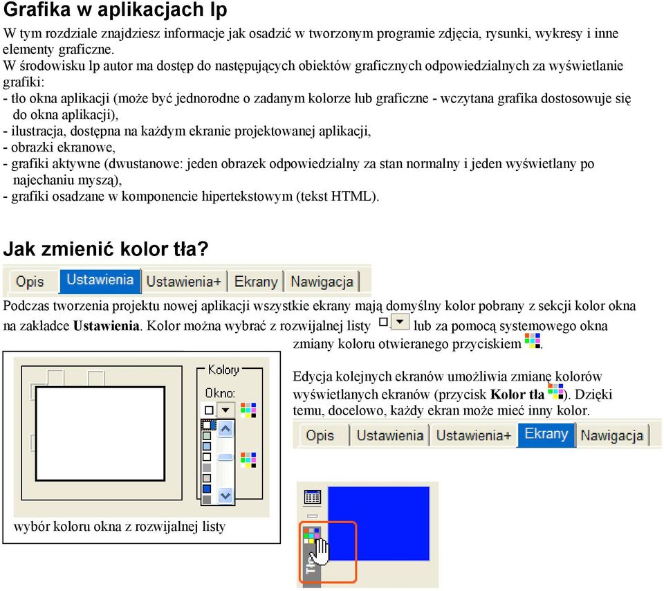 grafika dostosowuje się do okna aplikacji), - ilustracja, dostępna na każdym ekranie projektowanej aplikacji, - obrazki ekranowe, - grafiki aktywne (dwustanowe: jeden obrazek odpowiedzialny za stan