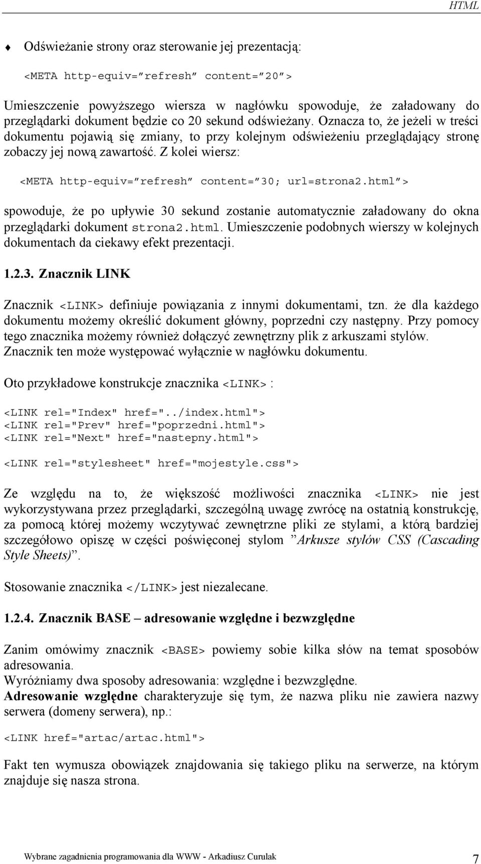 Z kolei wiersz: <META http-equiv= refresh content= 30; url=strona2.html > spowoduje, że po upływie 30 sekund zostanie automatycznie załadowany do okna przeglądarki dokument strona2.html. Umieszczenie podobnych wierszy w kolejnych dokumentach da ciekawy efekt prezentacji.