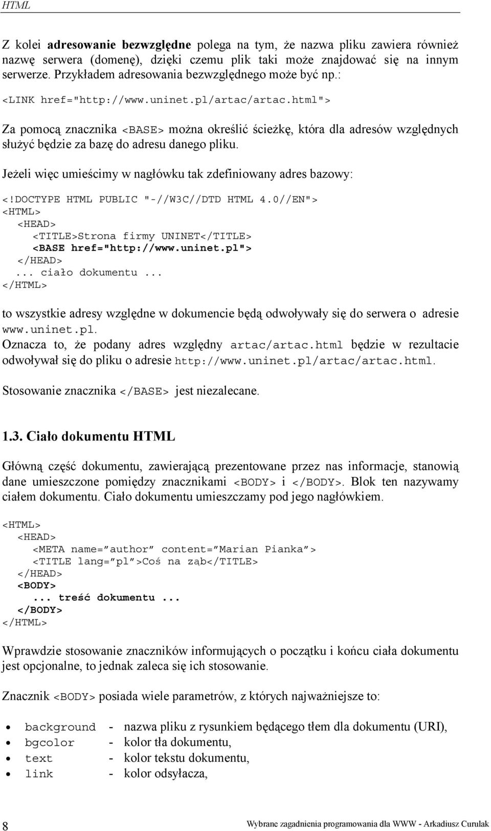 html"> Za pomocą znacznika <BASE> można określić ścieżkę, która dla adresów względnych służyć będzie za bazę do adresu danego pliku. Jeżeli więc umieścimy w nagłówku tak zdefiniowany adres bazowy: <!