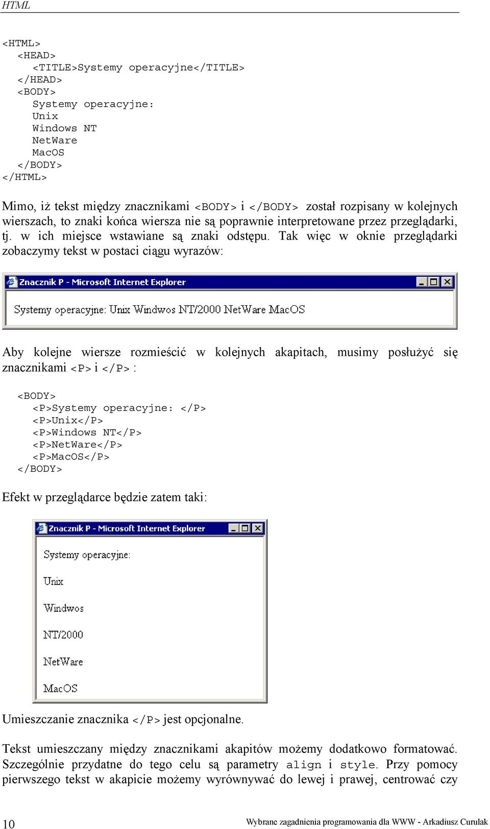 Tak więc w oknie przeglądarki zobaczymy tekst w postaci ciągu wyrazów: Aby kolejne wiersze rozmieścić w kolejnych akapitach, musimy posłużyć się znacznikami <P> i </P> : <BODY> <P>Systemy operacyjne: