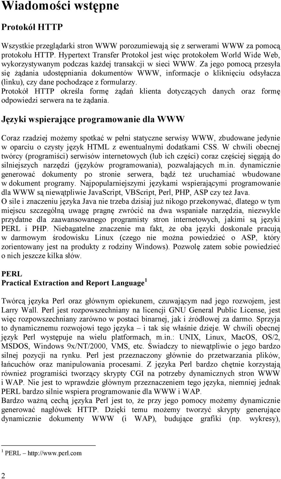 Za jego pomocą przesyła się żądania udostępniania dokumentów WWW, informacje o kliknięciu odsyłacza (linku), czy dane pochodzące z formularzy.