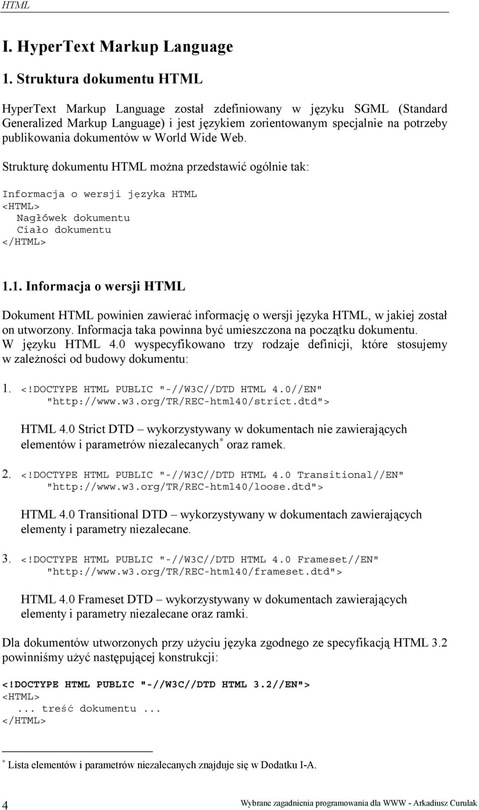 dokumentów w World Wide Web. Strukturę dokumentu HTML można przedstawić ogólnie tak: Informacja o wersji języka HTML <HTML> Nagłówek dokumentu Ciało dokumentu </HTML> 1.