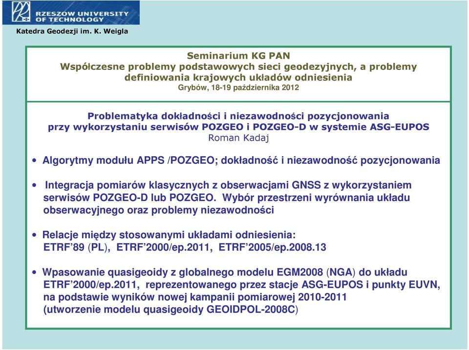 niezawodności pozycjonowania przy wykorzystaniu serwisów POZGEO i POZGEO-D w systemie ASG-EUPOS Roman Kadaj Algorytmy modułu APPS /POZGEO; dokładność i niezawodność pozycjonowania Integracja pomiarów