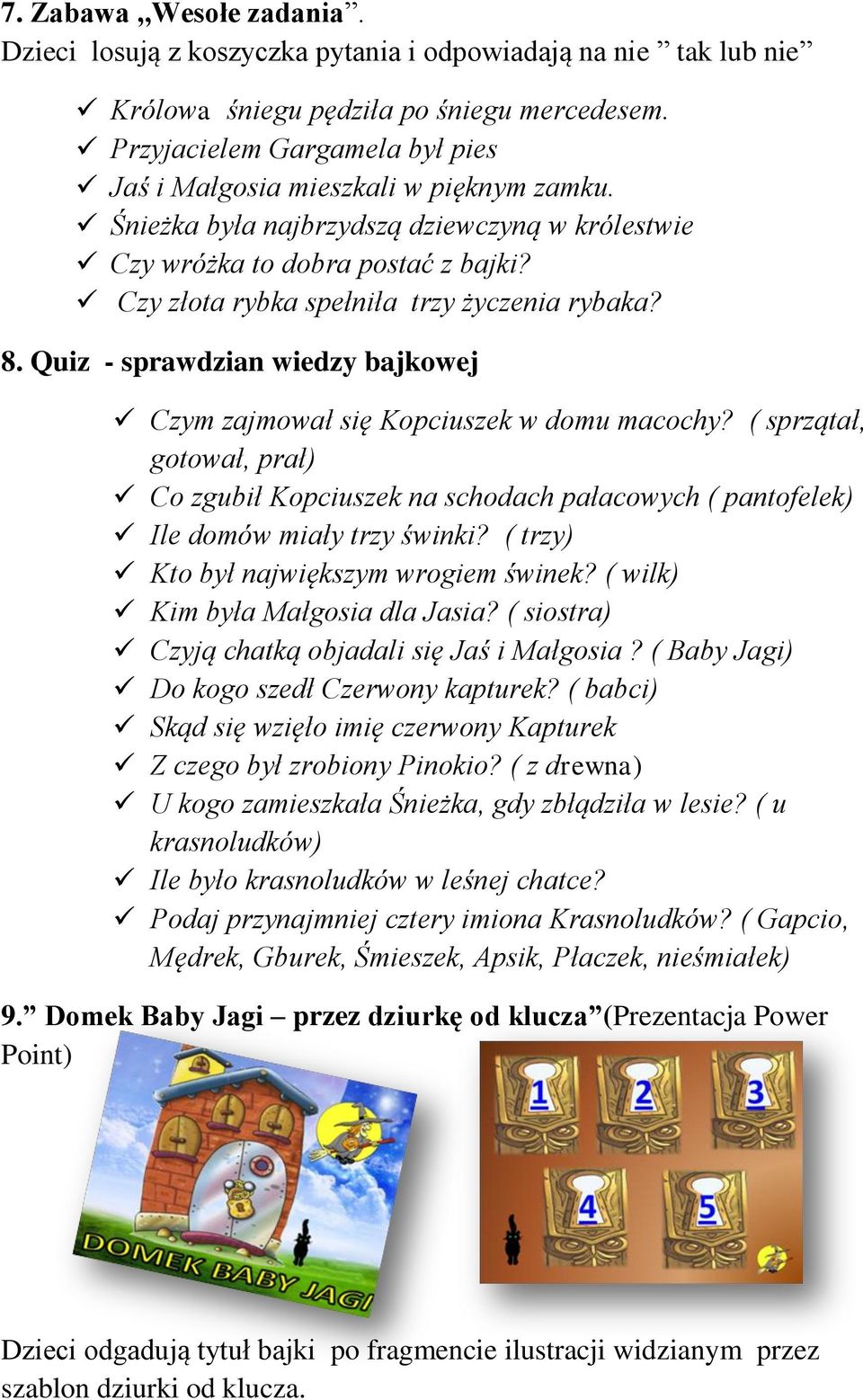 Czy złota rybka spełniła trzy życzenia rybaka? 8. Quiz - sprawdzian wiedzy bajkowej Czym zajmował się Kopciuszek w domu macochy?