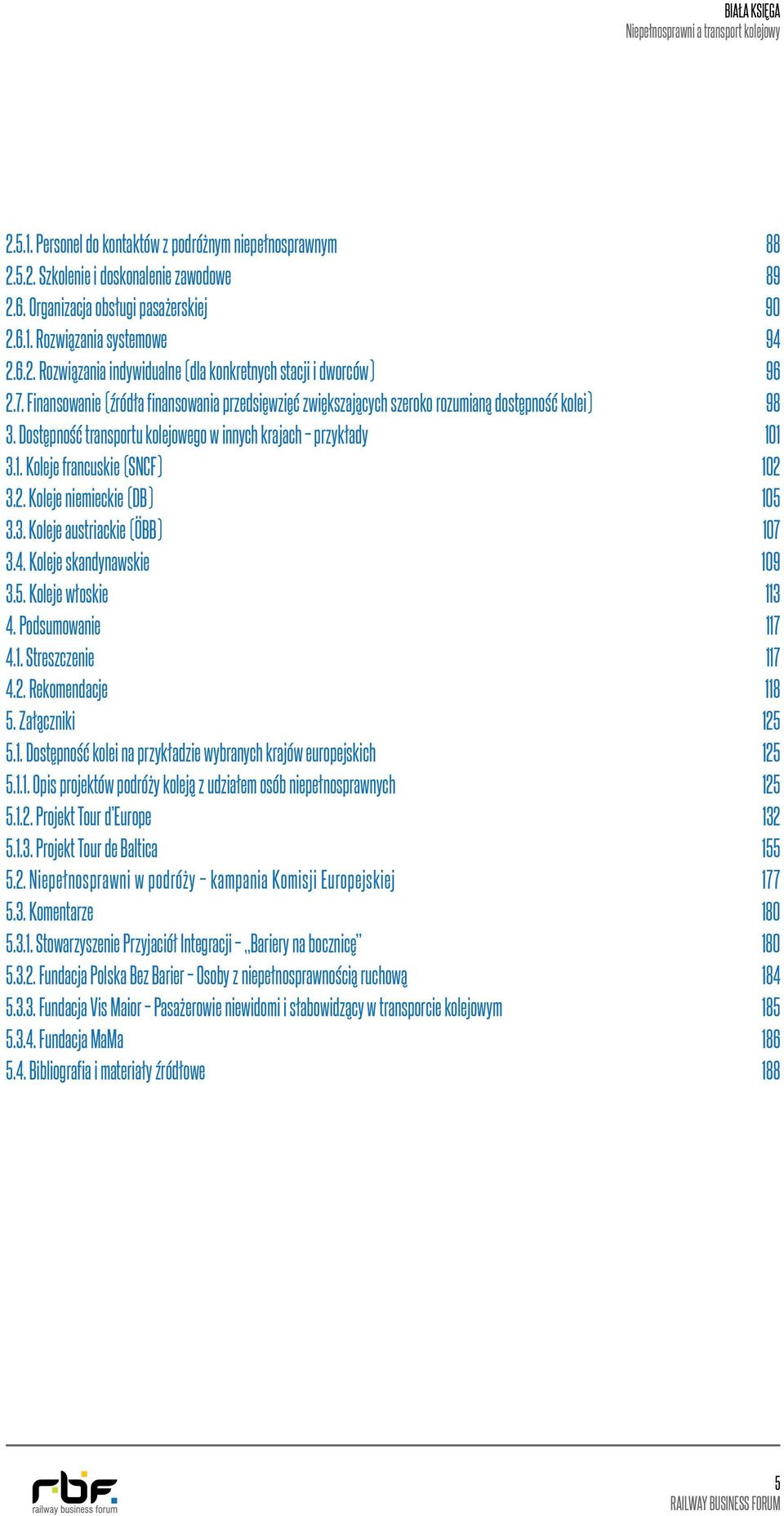 1 3.1. Koleje francuskie (SNCF) 102 3.2. Koleje niemieckie (DB) 105 3.3. Koleje austriackie (ÖBB) 107 3.4. Koleje skandynawskie 109 3.5. Koleje włoskie 113 4. Podsumowanie 117 4.1. Streszczenie 117 4.