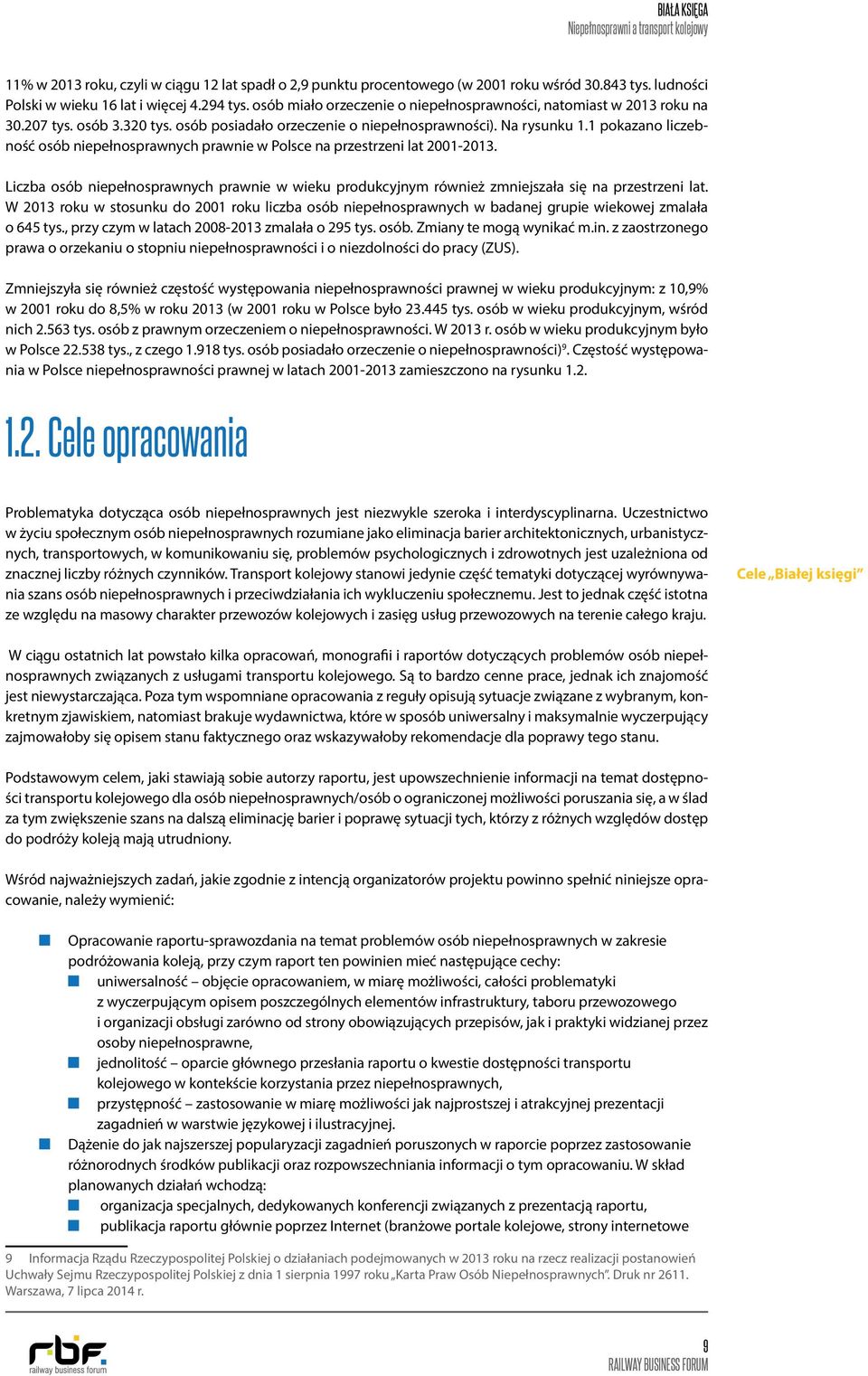 1 pokazano liczebność osób niepełnosprawnych prawnie w Polsce na przestrzeni lat 2001-2013. Liczba osób niepełnosprawnych prawnie w wieku produkcyjnym również zmniejszała się na przestrzeni lat.