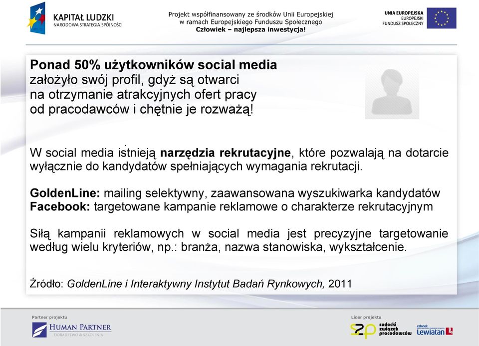 GoldenLine: mailing selektywny, zaawansowana wyszukiwarka kandydatów Facebook: targetowane kampanie reklamowe o charakterze rekrutacyjnym Siłą kampanii