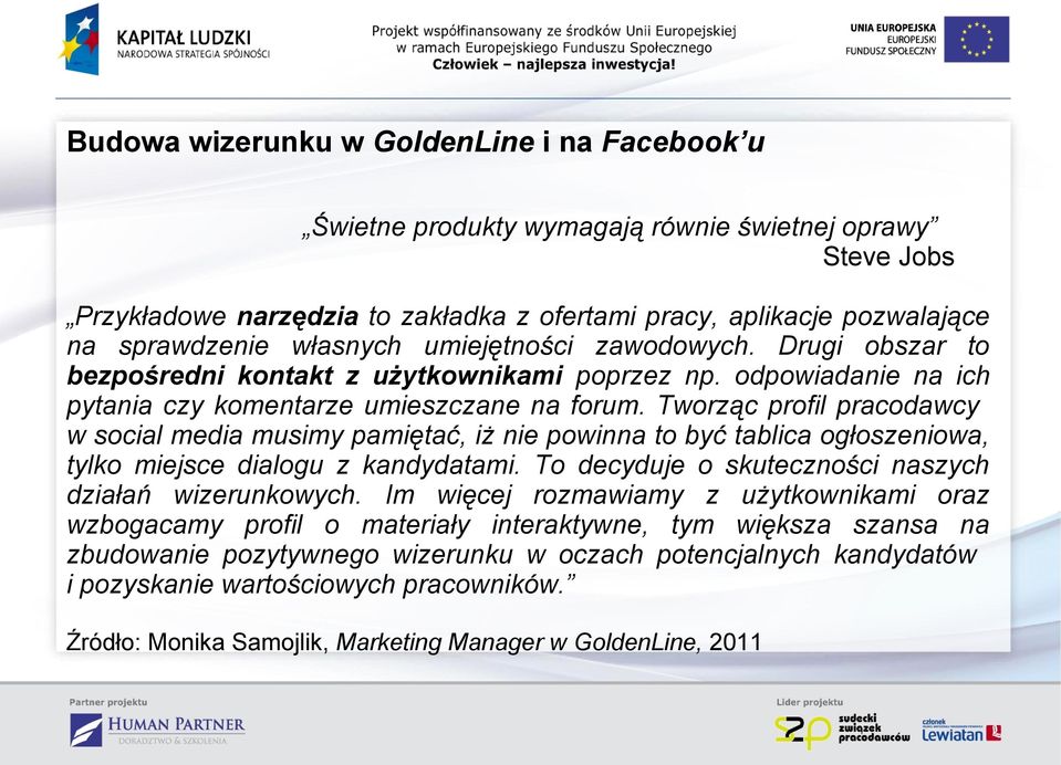 Tworząc profil pracodawcy w social media musimy pamiętać, iż nie powinna to być tablica ogłoszeniowa, tylko miejsce dialogu z kandydatami. To decyduje o skuteczności naszych działań wizerunkowych.