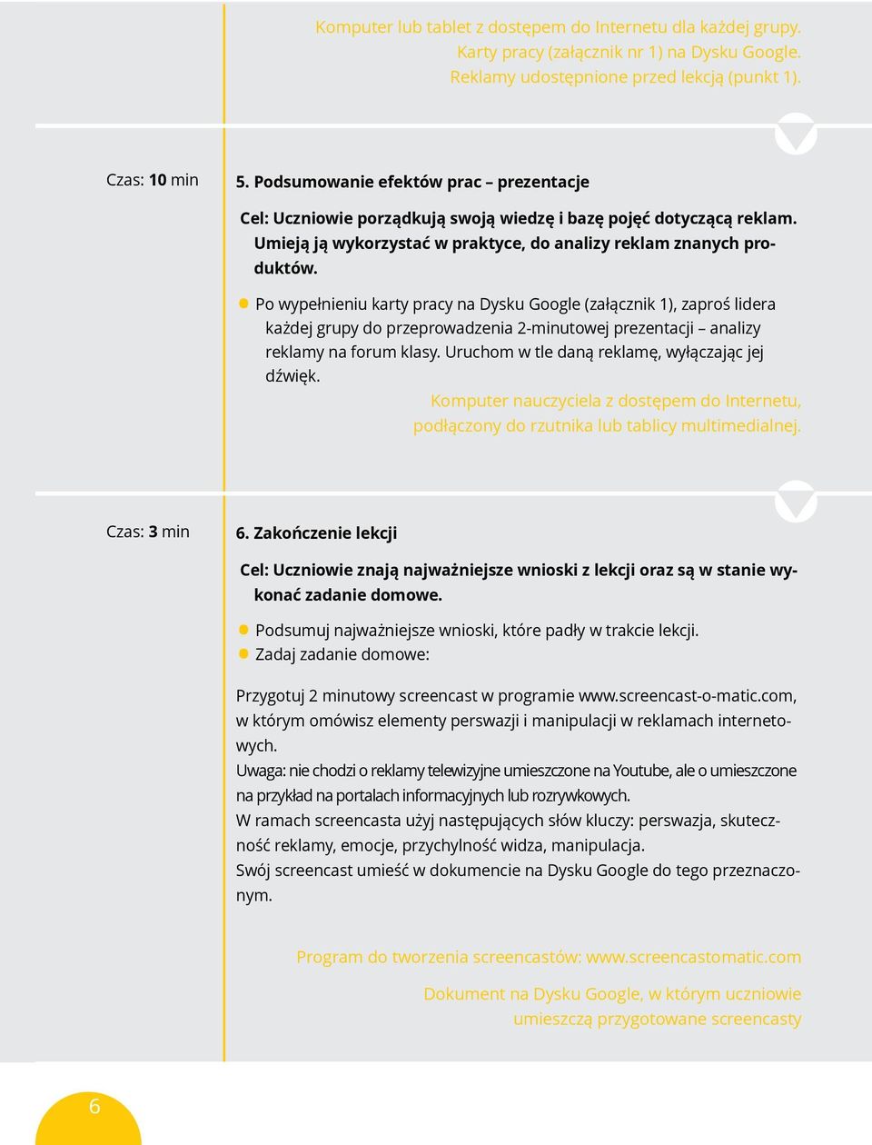 Po wypełnieniu karty pracy na Dysku Google (załącznik 1), zaproś lidera każdej grupy do przeprowadzenia 2-minutowej prezentacji analizy reklamy na forum klasy.