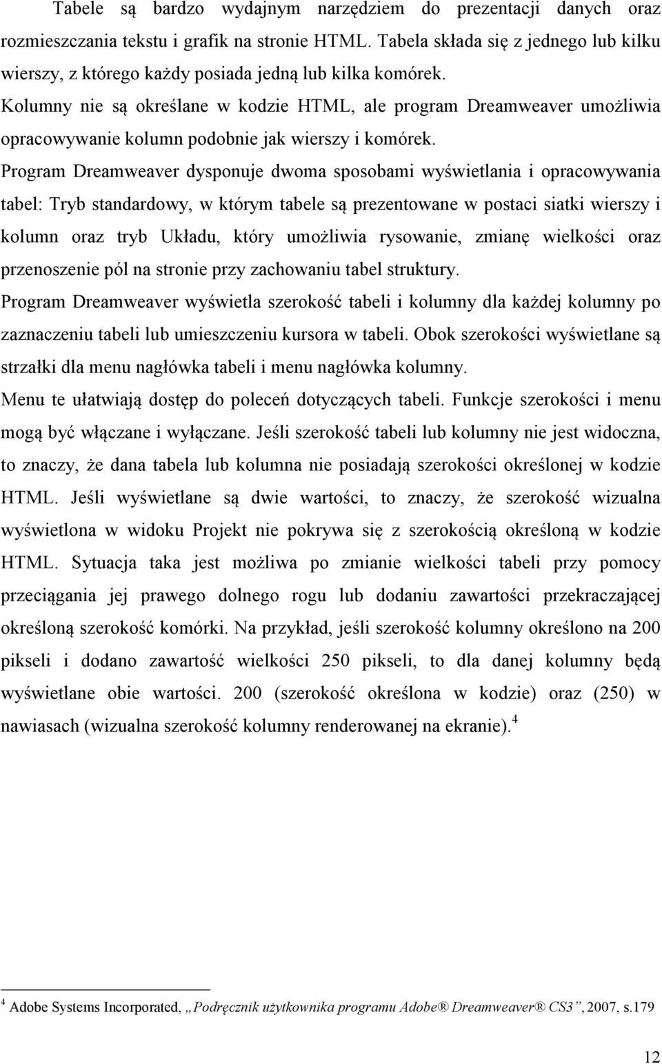 Kolumny nie są określane w kodzie HTML, ale program Dreamweaver umożliwia opracowywanie kolumn podobnie jak wierszy i komórek.