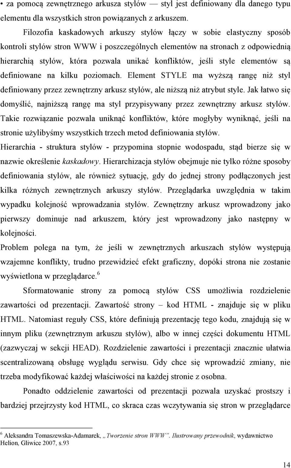 jeśli style elementów są definiowane na kilku poziomach. Element STYLE ma wyższą rangę niż styl definiowany przez zewnętrzny arkusz stylów, ale niższą niż atrybut style.