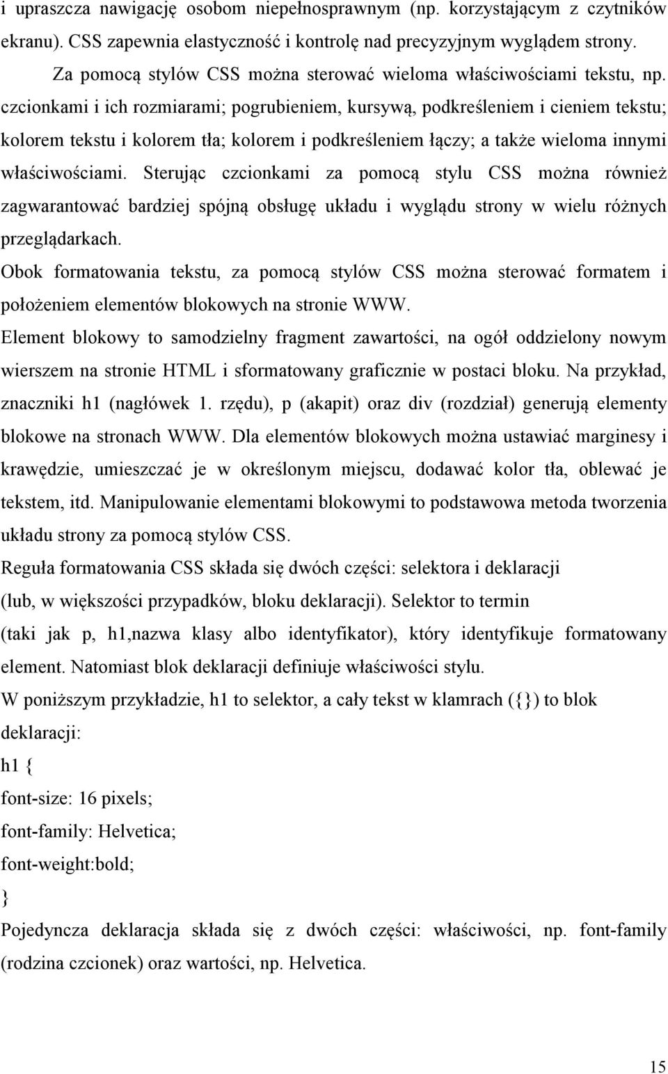 czcionkami i ich rozmiarami; pogrubieniem, kursywą, podkreśleniem i cieniem tekstu; kolorem tekstu i kolorem tła; kolorem i podkreśleniem łączy; a także wieloma innymi właściwościami.