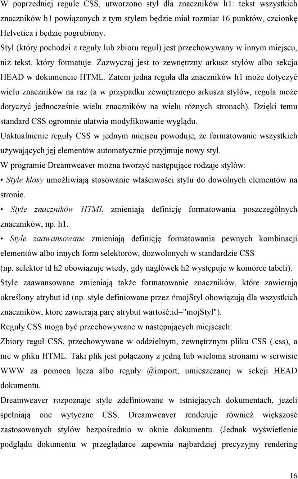 Zatem jedna reguła dla znaczników h1 może dotyczyć wielu znaczników na raz (a w przypadku zewnętrznego arkusza stylów, reguła może dotyczyć jednocześnie wielu znaczników na wielu różnych stronach).