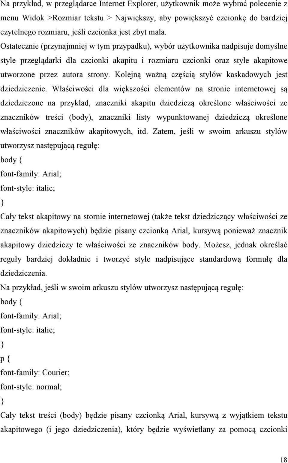 Ostatecznie (przynajmniej w tym przypadku), wybór użytkownika nadpisuje domyślne style przeglądarki dla czcionki akapitu i rozmiaru czcionki oraz style akapitowe utworzone przez autora strony.