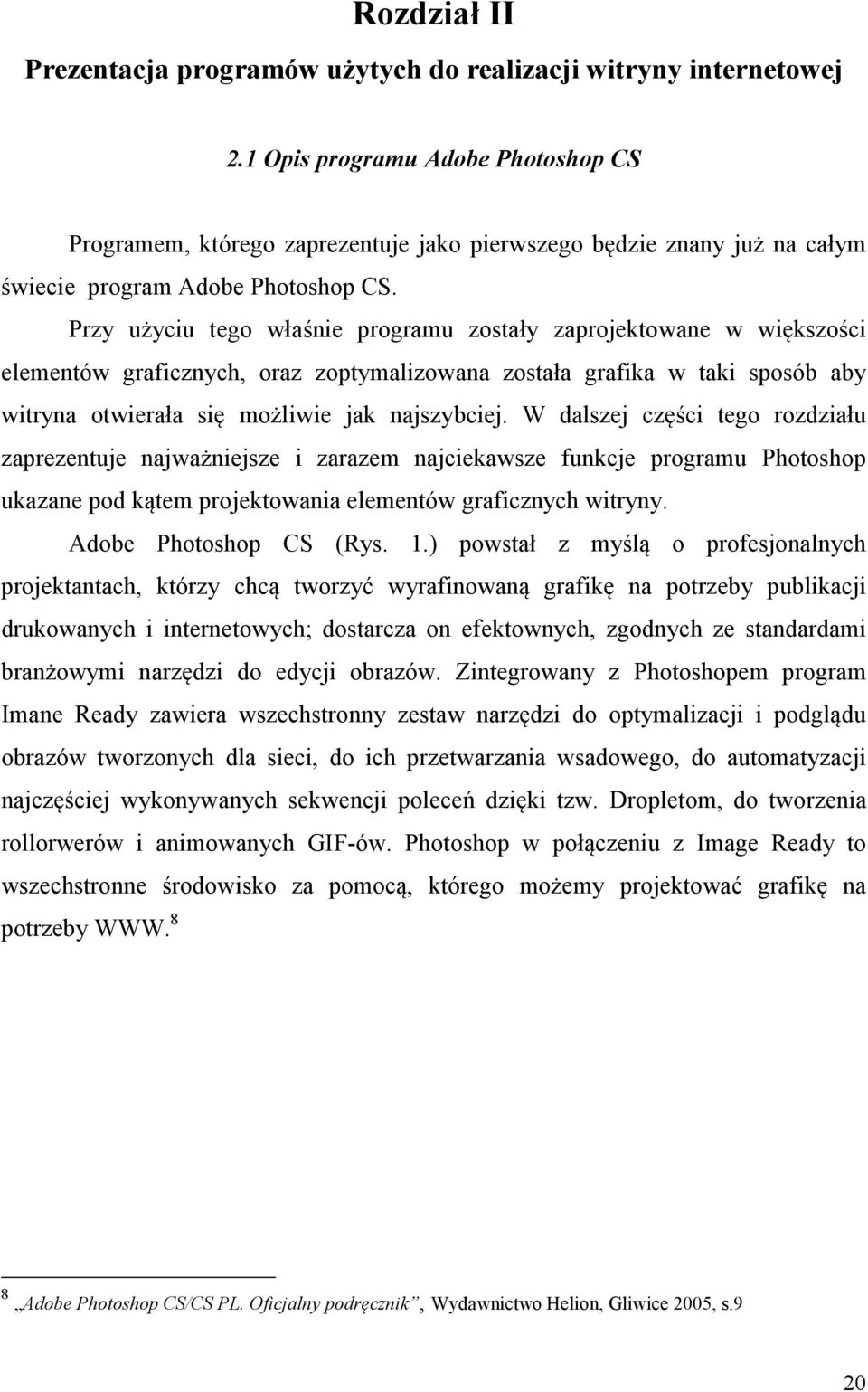 Przy użyciu tego właśnie programu zostały zaprojektowane w większości elementów graficznych, oraz zoptymalizowana została grafika w taki sposób aby witryna otwierała się możliwie jak najszybciej.