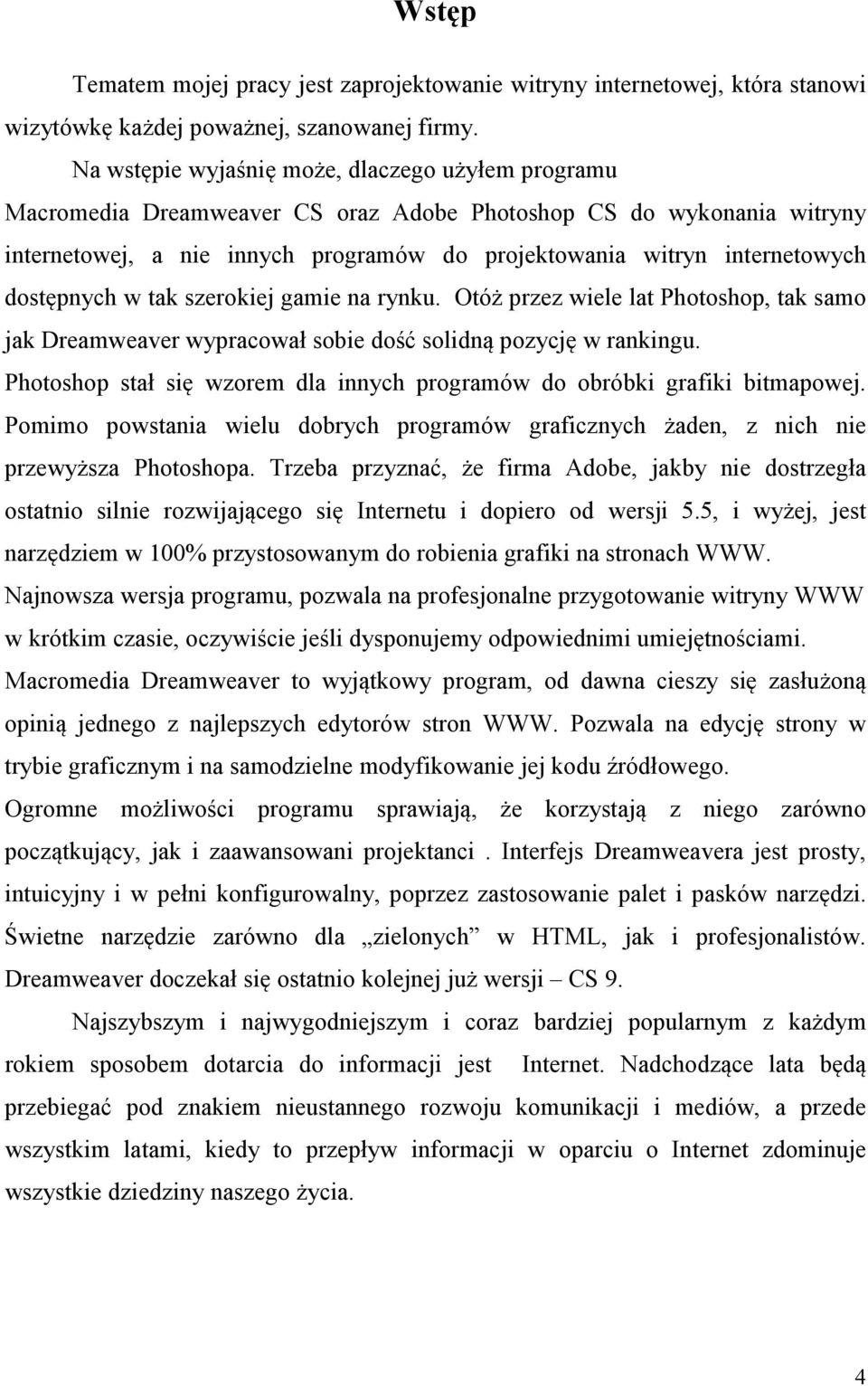 dostępnych w tak szerokiej gamie na rynku. Otóż przez wiele lat Photoshop, tak samo jak Dreamweaver wypracował sobie dość solidną pozycję w rankingu.