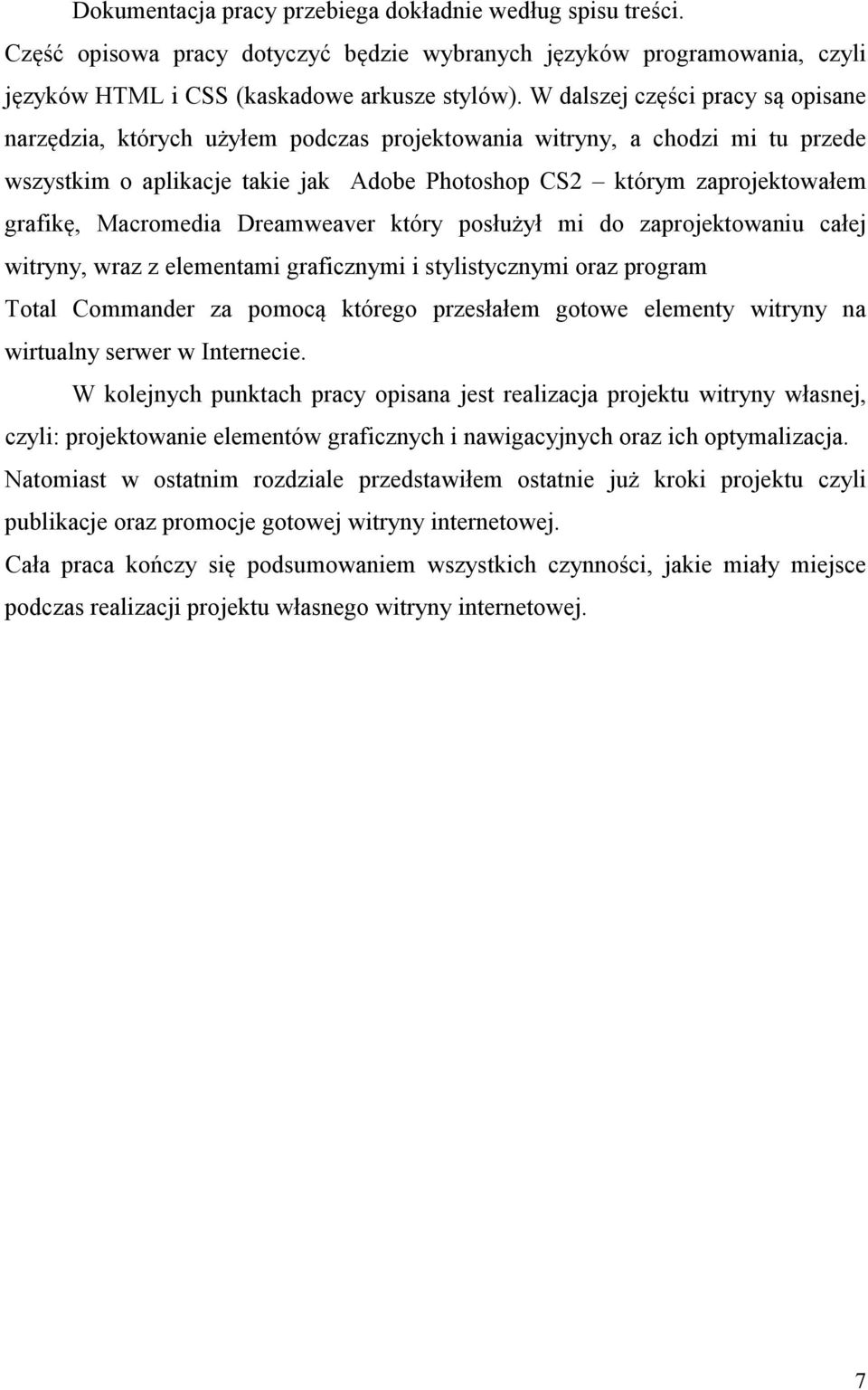 Macromedia Dreamweaver który posłużył mi do zaprojektowaniu całej witryny, wraz z elementami graficznymi i stylistycznymi oraz program Total Commander za pomocą którego przesłałem gotowe elementy