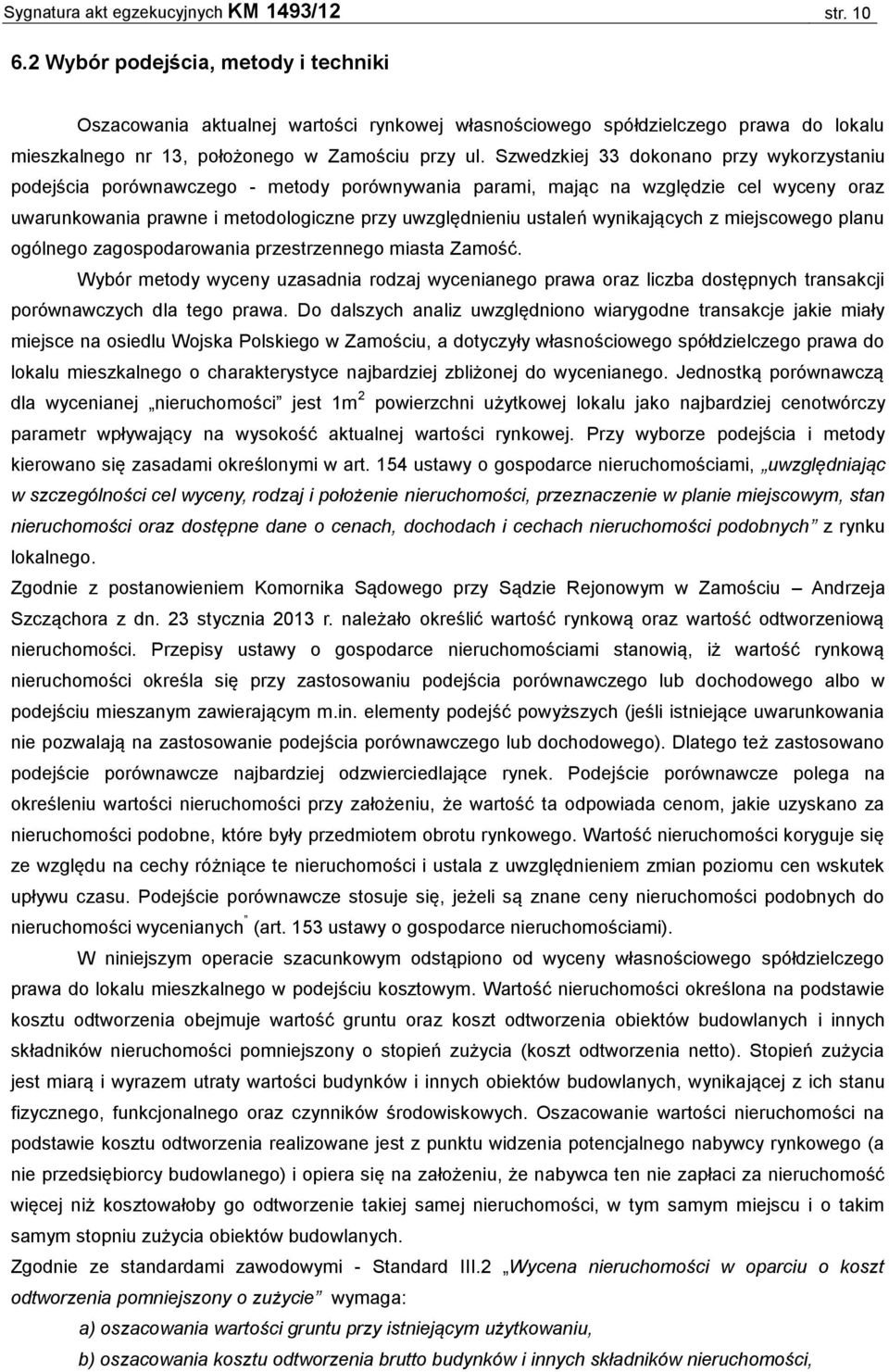 Szwedzkiej 33 dokonano przy wykorzystaniu podejścia porównawczego - metody porównywania parami, mając na względzie cel wyceny oraz uwarunkowania prawne i metodologiczne przy uwzględnieniu ustaleń