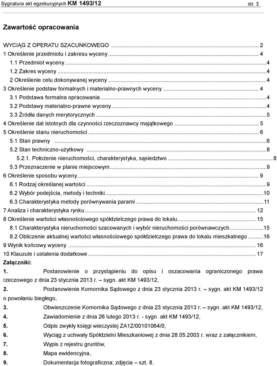 .. 5 4 Określenie dat istotnych dla czynności rzeczoznawcy majątkowego... 5 5 Określenie stanu nieruchomości... 6 5.1 Stan prawny... 6 5.2 Stan techniczno-użytkowy... 8 5.2.1. Położenie nieruchomości, charakterystyka, sąsiedztwo.