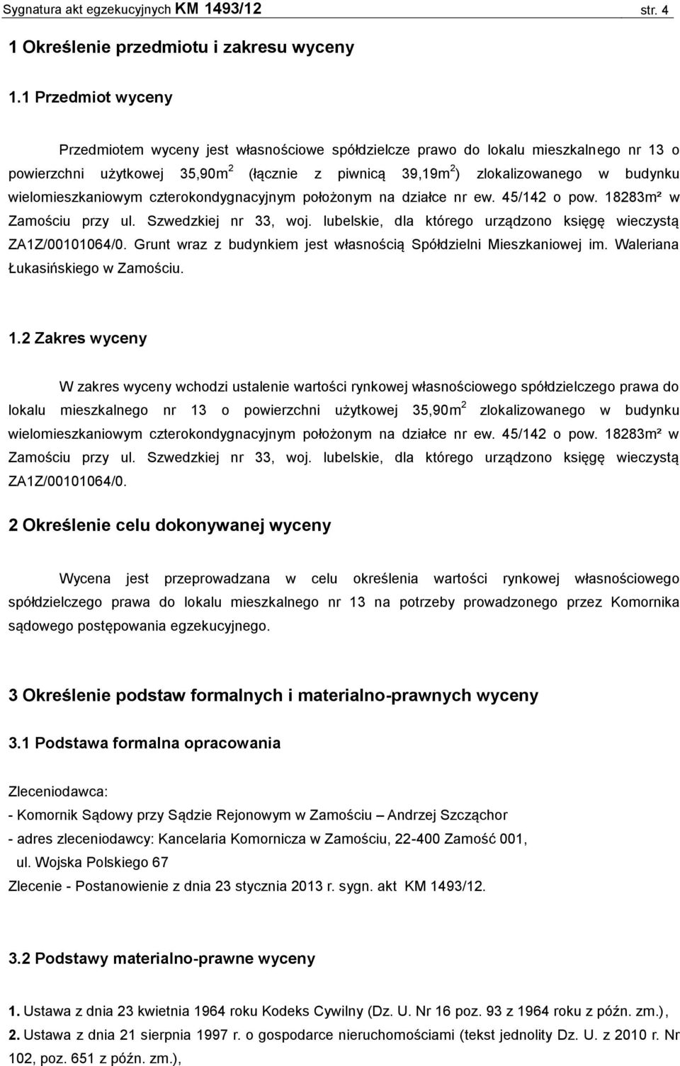 wielomieszkaniowym czterokondygnacyjnym położonym na działce nr ew. 45/142 o pow. 18283m² w Zamościu przy ul. Szwedzkiej nr 33, woj. lubelskie, dla którego urządzono księgę wieczystą ZA1Z/00101064/0.