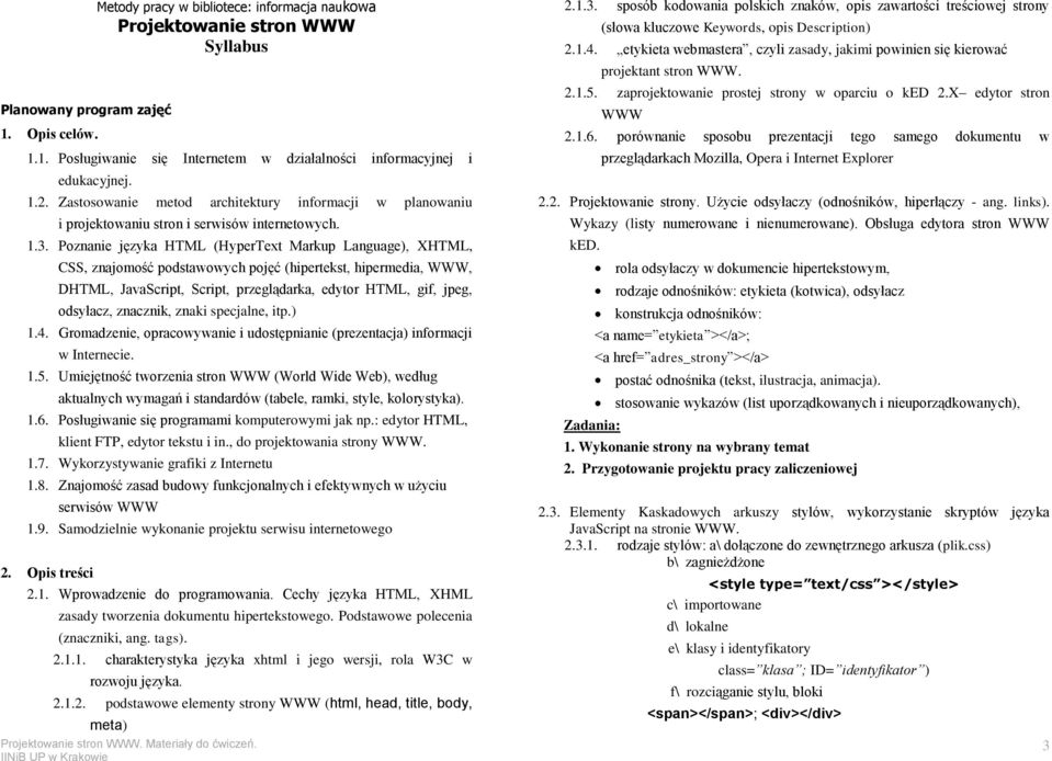 Poznanie języka HTML (HyperText Markup Language), XHTML, CSS, znajomość podstawowych pojęć (hipertekst, hipermedia, WWW, DHTML, JavaScript, Script, przeglądarka, edytor HTML, gif, jpeg, odsyłacz,