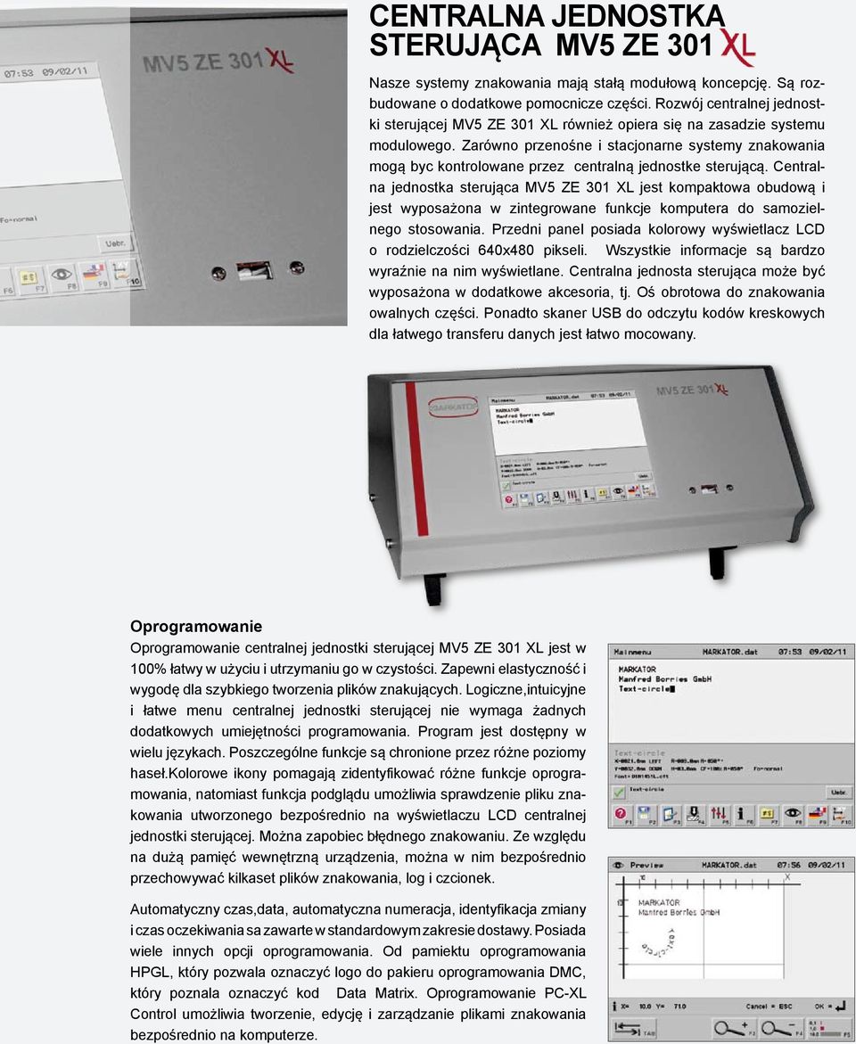 Zarówno przenośne i stacjonarne systemy znakowania mogą byc kontrolowane przez centralną jednostke sterującą.