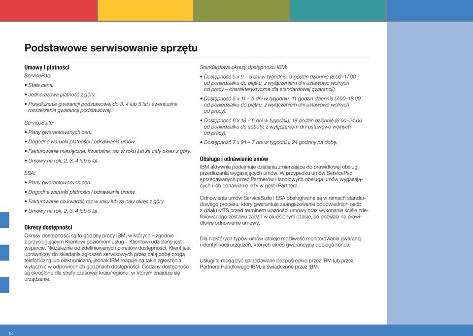 Fakturowanie miesięczne, kwartalne, raz w roku lub za cały okres z góry. Umowy na rok, 2, 3, 4 lub 5 lat. ESA: Plany gwarantowanych cen. Dogodne warunki płatności i odnawiania umów.