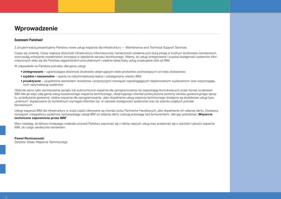 technicznego. Wiemy, że usługi zintegrowane i wysoka dostępność systemów informatycznych stały się dla Państwa zagadnieniami priorytetowymi i właśnie takiej klasy usług oczekujecie dziś od IBM.