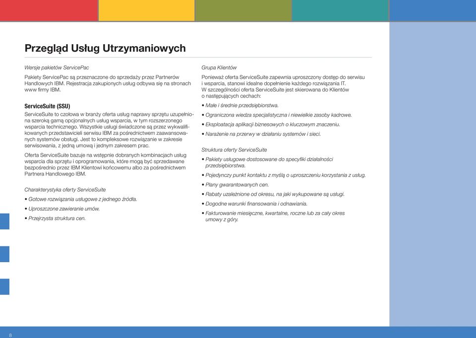 ServiceSuite (SSU) ServiceSuite to czołowa w branży oferta usług naprawy sprzętu uzupełniona szeroką gamą opcjonalnych usług wsparcia, w tym rozszerzonego wsparcia technicznego.