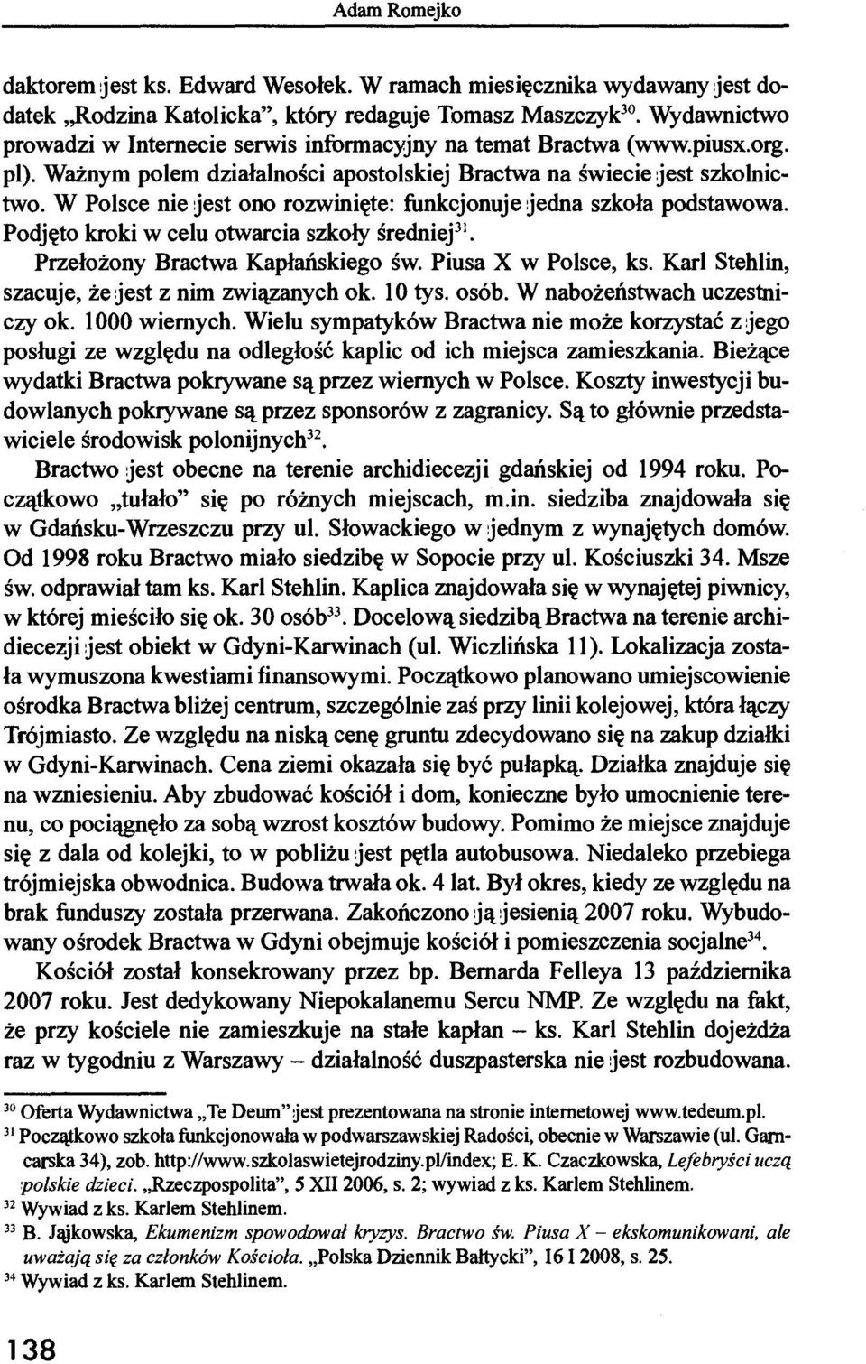 W Polsce nie jest ono rozwinięte: funkcjonuje jedna szkoła podstawowa. Podjęto kroki w celu otwarcia szkoły średniej 31. Przełożony Bractwa Kapłańskiego św. Piusa X w Polsce, ks.