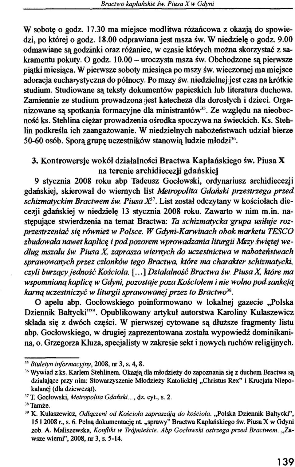 W pierwsze soboty miesiąca po mszy św. wieczornej ma miejsce adoracja eucharystyczna do północy. Po mszy św. niedzielnej jest czas na krótkie studium.